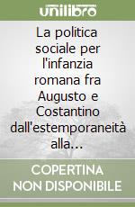 La politica sociale per l'infanzia romana fra Augusto e Costantino dall'estemporaneità alla normazione. L'organizzazione amministrativa dei magistrati e degli addetti ai «congiaria» per «pueri» della plebe urbana libro