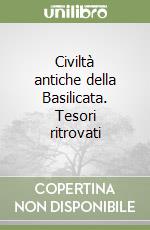 Civiltà antiche della Basilicata. Tesori ritrovati libro