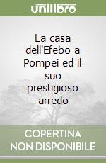 La casa dell'Efebo a Pompei ed il suo prestigioso arredo libro