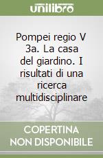 Pompei regio V 3a. La casa del giardino. I risultati di una ricerca multidisciplinare libro