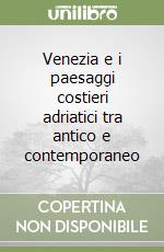 Venezia e i paesaggi costieri adriatici tra antico e contemporaneo libro