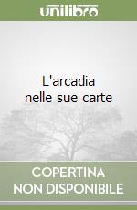 L'arcadia nelle sue carte