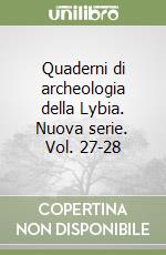 Quaderni di archeologia della Lybia. Nuova serie. Vol. 27-28 libro