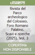 Rivista del Parco archeologico del Colosseo. Foro Romano Palatino. Scavi e ricerche (2025). Vol. 3 libro