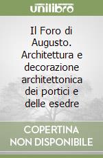 Il Foro di Augusto. Architettura e decorazione architettonica dei portici e delle esedre libro