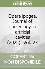 Opera ipogea. Journal of speleology in artificial cavities (2025). Vol. 27 libro