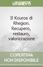Il Kouros di Rhegion. Recupero, restauro, valorizzazione libro
