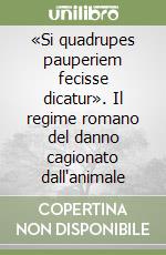 «Si quadrupes pauperiem fecisse dicatur». Il regime romano del danno cagionato dall'animale libro
