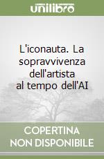 L'iconauta. La sopravvivenza dell'artista al tempo dell'AI libro