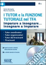 I tutor e la funzione tutoriale nel TFA. Imparare a insegnare... insegnare a imparare. Con CD-ROM libro