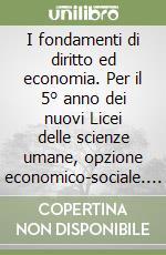 I fondamenti di diritto ed economia. Per il 5° anno dei nuovi Licei delle scienze umane, opzione economico-sociale. Con e-book. Con espansione online libro