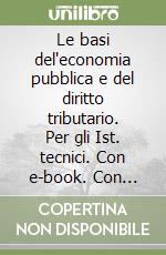 Le basi del'economia pubblica e del diritto tributario. Per gli Ist. tecnici. Con e-book. Con espansione online libro