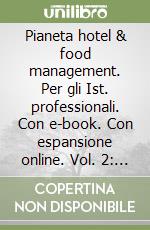 Pianeta hotel & food management. Per gli Ist. professionali. Con e-book. Con espansione online. Vol. 2: Enogastronomia e servizi di sala e vendita libro