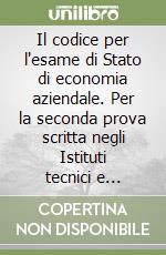 Il codice per l'esame di Stato di economia aziendale. Per la seconda prova scritta negli Istituti tecnici e professionali libro
