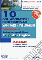 10 collaboratori professionali sanitari-infermieri. Categoria D. Azienda ospedaliera G. Brotzu Cagliari. Manuale completo per la preparazione al concorso libro