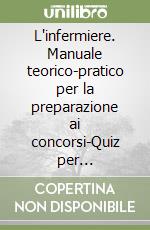 L'infermiere. Manuale teorico-pratico per la preparazione ai concorsi-Quiz per infermiere. Test per la preparazione ai concorsi. Con software scaricabile online libro