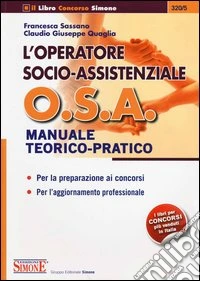 L'operatore socio-assistenziale O.S.A. Manuale teorico-pratico. Per la preparazione ai concorsi. Per l'aggiornamento professionale libro