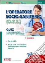 L'operatore socio-sanitario (O.S.S.). Quiz a risposta multipla per le prove concorsuali libro