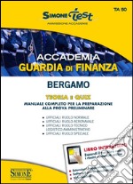 Accademia Guardia di Finanza Bergamo. Teoria e quiz. Manuale completo per la preparazione alla prova preliminare. Con espansione online libro