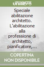 Speciale abilitazione architetto. L'abilitazione alla professione di architetto, pianificatore, paesaggista, conservatore-Compendio di diritto urbanistico libro