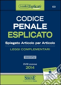 Codice penale esplicato. Spiegato articolo per articolo. Leggi complementari libro
