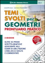 Temi svolti per geometri. Prontuario pratico. Oltre 50 prove scritto-grafiche assegnate agli esami di abilitazione (1986-2013) svolte e commentate libro