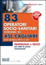 83 operatori socio-sanitari. Categoria BS. ASL Cagliari. Manuale e quiz per tutte le prove concorsuali libro