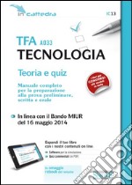 TFA A033 tecnologia. Teoria e quiz. Manuale completo per la preparazione alla prova preliminare, scritta e orale. Con e-book. Con aggiornamento online libro