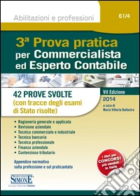 3ª prova pratica per commercialista ed esperto contabile. 42 prove svolte (con tracce degli esami di Stato risolte) libro