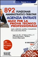 892 funzionari amministrativo-tributari. Agenzia entrate. Quiz per la prova tecnico professionale. Quiz a risposta multipla commentata per la seconda.. Con software libro