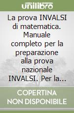 La prova INVALSI di matematica. Manuale completo per la preparazione alla prova nazionale INVALSI. Per la 2ª classe delle Scuole superiori libro