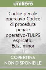 Codice penale operativo-Codice di procedura penale operativo-TULPS esplicato. Ediz. minor libro