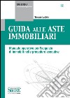 Guida alle aste immobiliari. Manuale operativo per l'acquisto di immobili nelle procedure esecutive libro