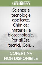 Scienze e tecnologie applicate. Chimica; materiali e biotecnologie. Per gli Ist. tecnici. Con e-book. Con espansione online