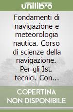 Fondamenti di navigazione e meteorologia nautica. Corso di scienze della navigazione. Per gli Ist. tecnici. Con e-book. Con espansione online. Vol. 1 libro