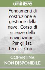 Fondamenti di costruzione e gestione della nave. Corso di scienze della navigazione. Per gli Ist. tecnici. Con e-book. Con espansione online. Vol. 1 libro usato