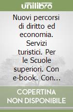 Nuovi percorsi di diritto ed economia. Servizi turistici. Per le Scuole superiori. Con e-book. Con espansione online libro