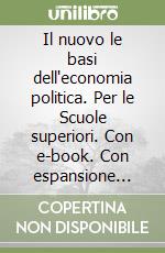 Il nuovo le basi dell'economia politica. Per le Scuole superiori. Con e-book. Con espansione online libro