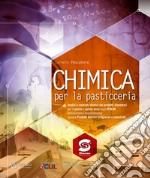 Chimica per la pasticceria. Analisi e controlli chimici per i prodotti alimentari. Per le Scuole superiori. Con espansione online libro