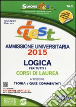 Test ammissione universitaria 2015. Logica per tutti i corsi di laurea. Teoria e quiz commentati. Con software online libro