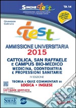 Test ammissione universitaria 2015. Cattolica, San Raffaele e Campus Bio-medico... Teoria e quiz commentati di logica, inglese online. Con software libro