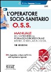 L'operatore socio-sanitario O.S.S. Manuale per i concorsi e la formazione professionale di O.S.S., O.S.S.S., A.S.A. e O.S.A. libro