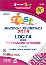 Test ammissione universitaria 2015. Logica per le professioni sanitarie. Teoria e quiz commentati. Con software di simulazione libro