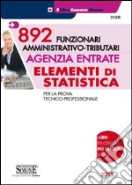 892 funzionari amministrativo-tributari. Agenzia entrate. Elementi di statistica. Per la prova tecnico-professionale libro