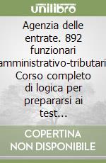 Agenzia delle entrate. 892 funzionari amministrativo-tributari. Corso completo di logica per prepararsi ai test attitudinali. Con software libro