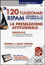 120 Funzionari RIPAM. Categoria A. F1 Varie amministrazioni. La preselezione attitudinale. Con software libro