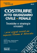 Costruire atto giudiziario civile-penale. Tecniche e strategie vincenti