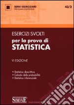 Esercizi svolti per la prova di statistica. Statistica descrittiva, calcolo delle probabilità, statistica inferenziale libro