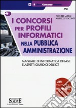 I concorsi per profili informatici nella pubblica amministrazione. Manuale di informatica di base e aspetti giuridici dell'ICT libro