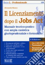 Il licenziamento dopo il jobs act. Manuale teorico-pratico con ampia casistica giurisprudenziale e formulario libro